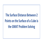 The Surface Distance Between 2 Points on the Surface of a Cube is the GMAT Problem Solving